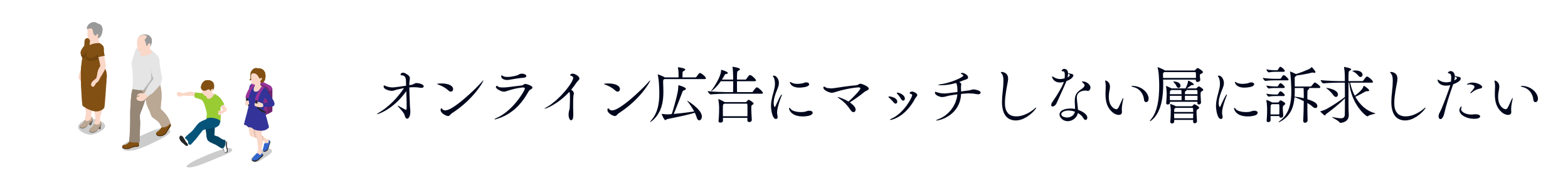 オンライン広告にマッチしない層に訴求したい
