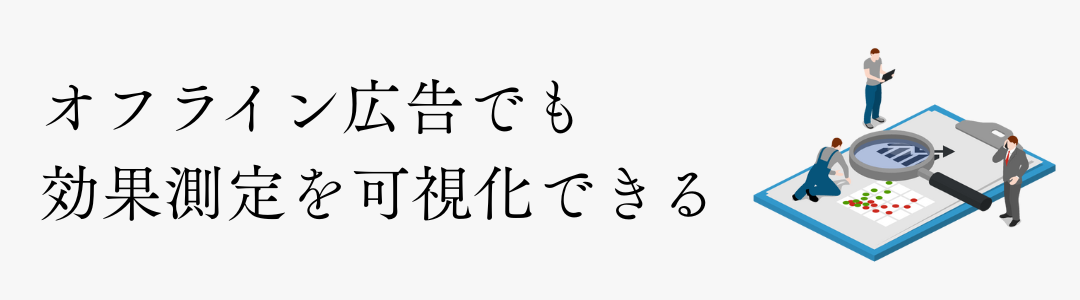 オフライン広告でも効果測定を可視化できる